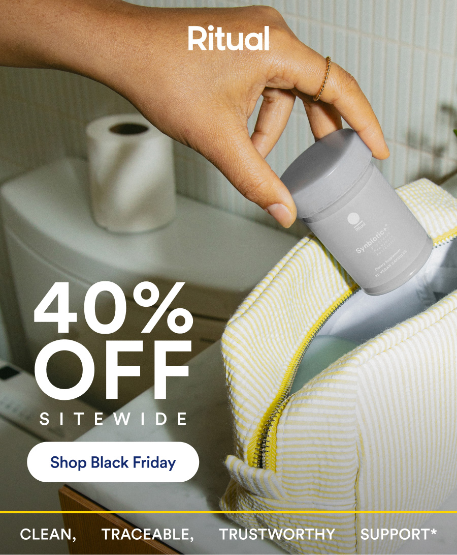 40% Off sitewide. Shop Black Friday. Clean, traceable, trustworthy support*. We're not shy about our love of science-backed supplements, but we'll let our community do the talking this time.